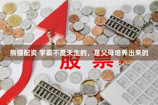 熊猫配资 学霸不是天生的，是父母培养出来的